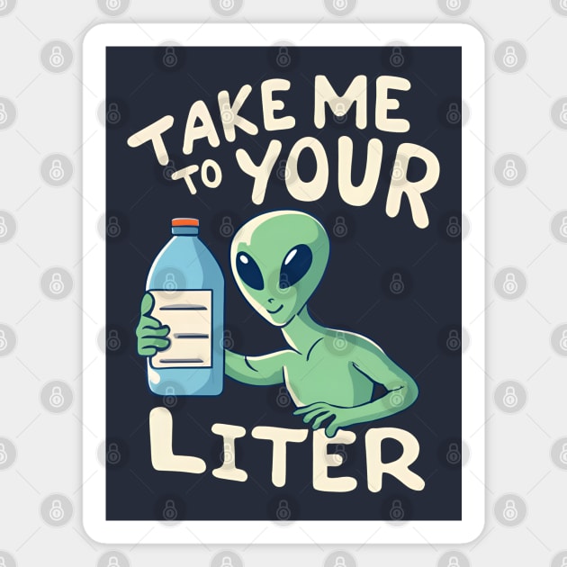 Take me to your Liter - Drink Water - Stay hydrated Magnet by Shirt for Brains